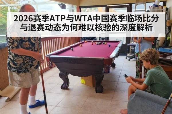 2026赛季ATP与WTA中国赛季临场比分与退赛动态为何难以核验的深度解析